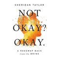 Not Okay? Okay.: A Roadmap Back from the Brink - Paperback