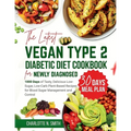 The Latest Vegan Type 2 Diabetic Diet Cookbook for Newly Diagnosed: 1000 Days of Tasty, Delicious, Low-Sugar, Low-Carb Plant-Based Recipes for Blood S - Paperback