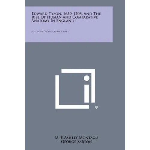 Edward Tyson, 1650-1708, And The Rise Of Human And Comparative Anatomy In England: A Study In The History Of Science - Paperback