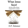What Jesus Says!: All the words of Jesus categorized in context - Paperback