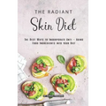 The Radiant Skin Diet: The Best Ways to Incorporate Anti - Aging Food Ingredients into your Diet - Paperback