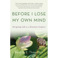 Before I Lose My Own Mind: Navigating Life as a Dementia Caregiver - Paperback