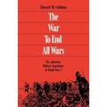 The War to End All Wars: The American Military Experience in World War I - Paperback