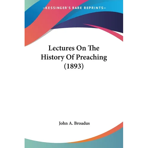 Lectures On The History Of Preaching (1893) - Paperback