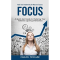 Focus: Hack Your Productivity for Massive Success (A Quick-start Guide to Mastering Your Attention Ignoring Distractions) - Paperback