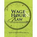Wage & Hour Law: A Guide to the Fair Labor Standards Act and State Wage and Hour Laws - Paperback