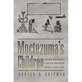 Moctezuma's Children: Aztec Royalty Under Spanish Rule, 1520-1700 - Paperback
