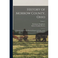 History of Morrow County, Ohio: A Narrative Account of Its Historical Progress, Its People, and Its Principal Interests; Volume 2 - Paperback