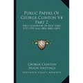 Public Papers Of George Clinton V4 Part 2: First Governor Of New York, 1777-1795 And 1801-1804 (1899) - Paperback