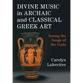 Divine Music in Archaic and Classical Greek Art - Hardcover