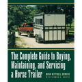 The Complete Guide to Buying, Maintaining and Servicing a Horse Trailer - Paperback