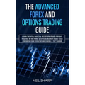 The Advanced Forex and Options Trading Guide: Learn The Vital Basics & Secret Strategies For Day Trading in The Forex & Options Market! Make Your Onli - Paperback