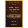 Tourists' Guide To Sutherland And Caithness: With Descriptions Of The Places Of Interest, Lochs, Rivers, Angling Resorts, And Notes On The History And - Paperback