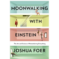 Moonwalking with Einstein: The Art and Science of Remembering Everything - Hardcover
