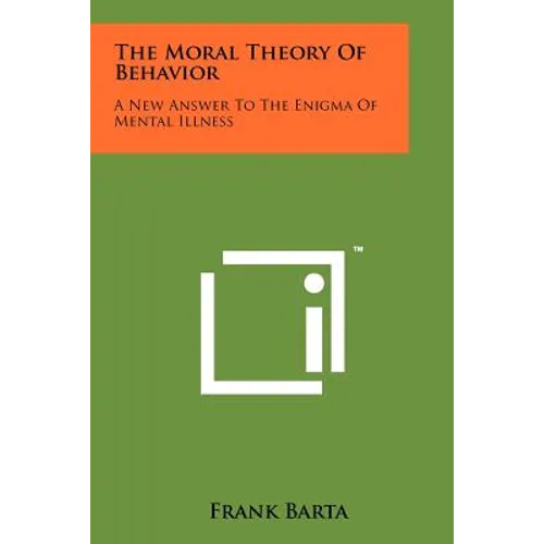 The Moral Theory Of Behavior: A New Answer To The Enigma Of Mental Illness - Paperback
