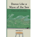 Dance Like a Wave of the Sea: A Teacher's Letter to His Students - Paperback