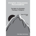 Christian Uniqueness Reconsidered: The Myth of a Pluralistic Theology of Religions - Paperback