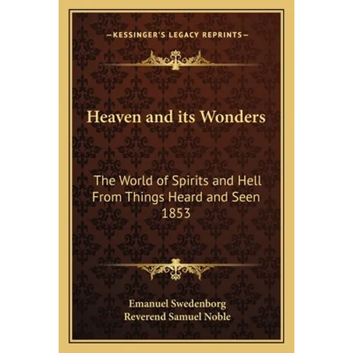 Heaven and its Wonders: The World of Spirits and Hell From Things Heard and Seen 1853 - Paperback