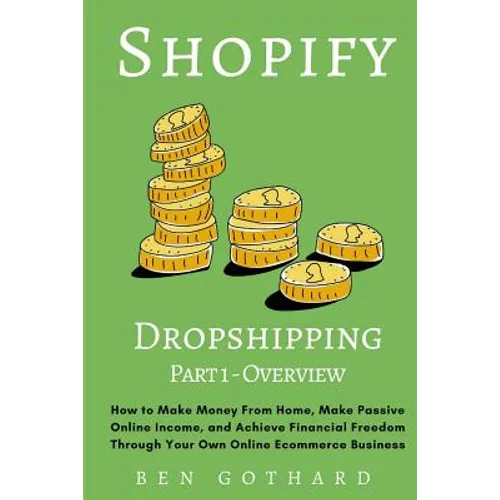 Shopify Dropshipping: How to Make Money From Home, Make Passive Online Income, and Achieve Financial Freedom Through Your Own Online Ecommerce Busines - Paperback