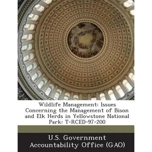 Wildlife Management: Issues Concerning the Management of Bison and Elk Herds in Yellowstone National Park: T-Rced-97-200 - Paperback