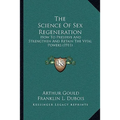 The Science Of Sex Regeneration: How To Preserve And Strengthen And Retain The Vital Powers (1911) - Paperback