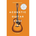 Acoustic Guitar Care 101: A Survival Guide for Beginners - Paperback