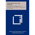 The Birth Of The Gospel: A Study Of The Origin And Purport Of The Primitive Allegory Of The Jesus - Paperback