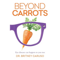 Beyond Carrots: Eye disease can happen to you too - Paperback