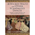 The Wicked Waltz and Other Scandalous Dances: Outrage at Couple Dancing in the 19th and Early 20th Centuries - Paperback