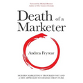 Death of a Marketer: Modern Marketing's Troubled Past and a New Approach to Change the Future - Paperback