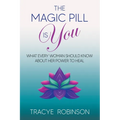 The Magic Pill Is You: What Every Woman Should Know About Her Power to Heal - Paperback