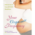 Your Orgasmic Pregnancy: Little Sex Secrets Every Hot Mama Should Know - Paperback