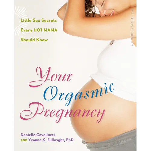 Your Orgasmic Pregnancy: Little Sex Secrets Every Hot Mama Should Know - Paperback