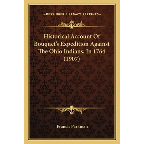 Historical Account Of Bouquet's Expedition Against The Ohio Indians, In 1764 (1907) - Paperback