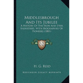 Middlesbrough And Its Jubilee: A History Of The Iron And Steel Industries, With Biographies Of Pioneers (1881) - Paperback