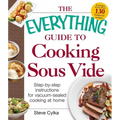 The Everything Guide to Cooking Sous Vide: Step-By-Step Instructions for Vacuum-Sealed Cooking at Home - Paperback