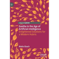 Goethe in the Age of Artificial Intelligence: Enlightened Solutions for a Modern Hubris - Hardcover