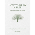 How to Draw a Tree: From the Fruit to the Forest: A Step-By-Step Course for the Nature Artist - Hardcover