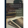 The Biological, Sociological, and Psychological Aspects of Aging - Paperback