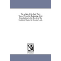 The origin of the Late War: Traced From the Beginning of the Constitution to the Revolt of the Southern States. by George Lunt. - Paperback