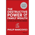 The Destructive Power of Family Wealth: A Guide to Succession Planning, Asset Protection, Taxation and Wealth Management - Hardcover