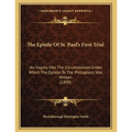 The Epistle Of St. Paul's First Trial: An Inquiry Into The Circumstances Under Which The Epistle To The Philippians Was Written (1899) - Paperback