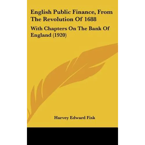 English Public Finance, From The Revolution Of 1688: With Chapters On The Bank Of England (1920) - Hardcover