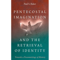 Pentecostal Imagination and the Retrieval of Identity: Towards a Pneumatology of History - Hardcover