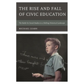 The Rise and Fall of Civic Education: The Battle for Social Studies in a Shifting Historical Landscape - Paperback