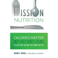 Mission Nutrition: Calories Matter But They Don't Count . . . at Least Not the Way You Think They Do - Paperback