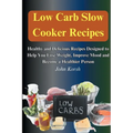 Low Carb Slow Cooker Recipes: Healthy and Delicious Recipes Designed to Help You Lose Weight, Improve Mood and Become a Healthier Person: Healthy and - Paperback