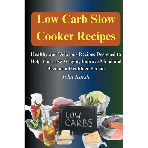 Low Carb Slow Cooker Recipes: Healthy and Delicious Recipes Designed to Help You Lose Weight, Improve Mood and Become a Healthier Person: Healthy and - Paperback