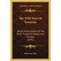 The Wild West Of Tasmania: Being A Description Of The Silver Fields Of Zeehan And Dundas (1891) - Paperback