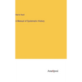 A Manual of Systematic History - Hardcover